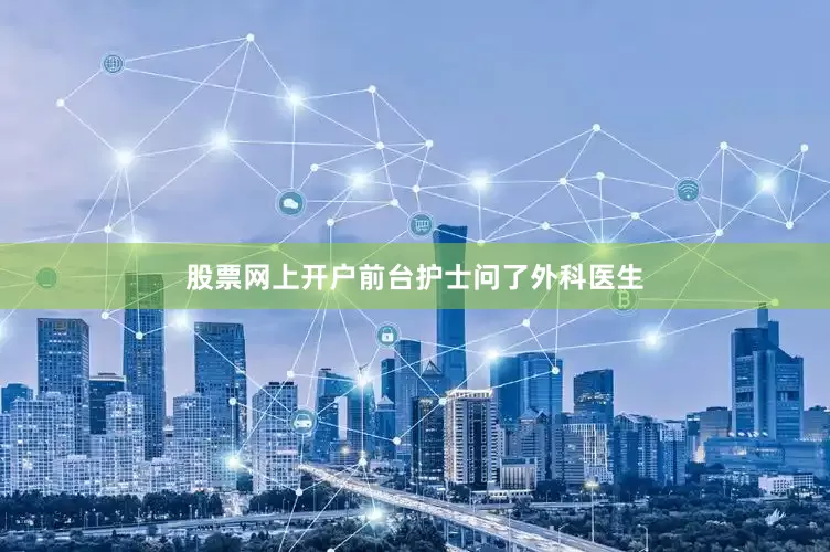 股票网上开户前台护士问了外科医生